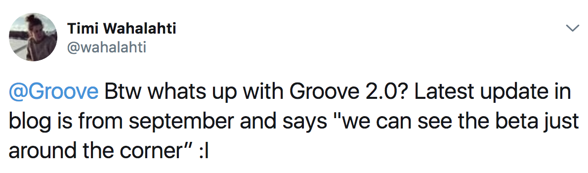 Tweet: "@Groove Btw whats up with Groove 2.0? Latest update in blog is from september and says "we can see the beta just around the corner" :|"